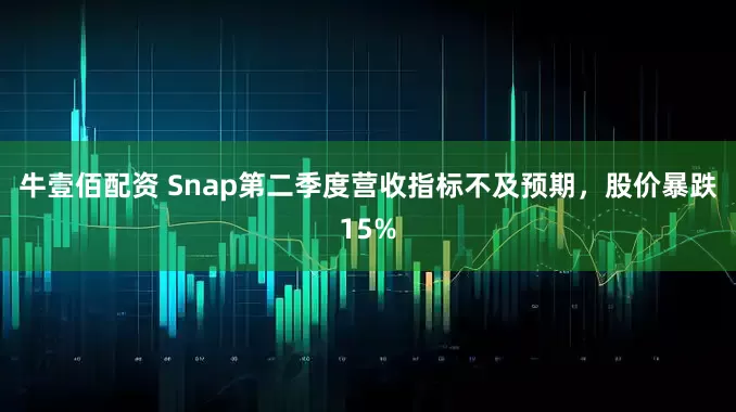牛壹佰配资 Snap第二季度营收指标不及预期，股价暴跌15%