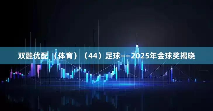 双融优配 （体育）（44）足球——2025年金球奖揭晓